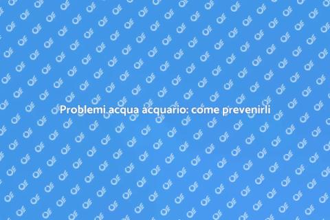 Prevenire problemi acqua acquario marino