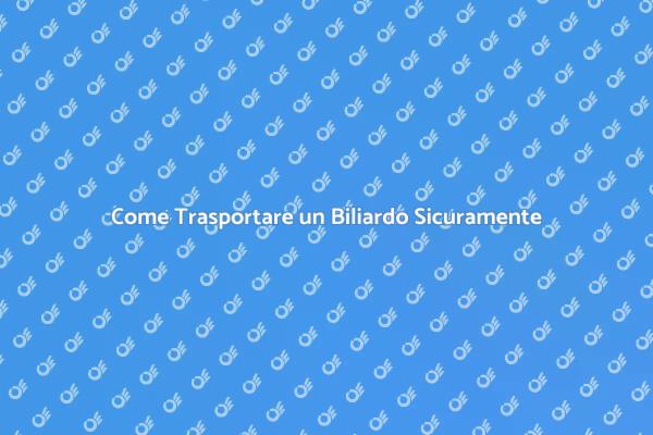 Trasporto Sicuro del Tuo Biliardo