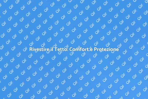Tetto Protetto: Investi nel Rivestimento