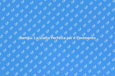 Pavimento in Bambù: Eco e Design
