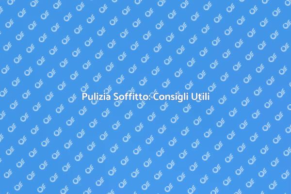 Pulizia Soffitto: Tecniche Efficaci