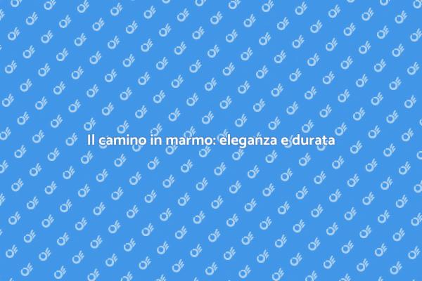 Camino in marmo: un tocco di classe