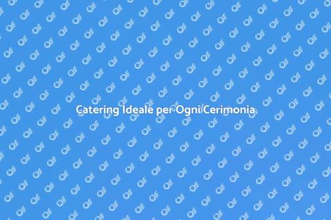 Catering per Cerimonie Indimenticabili