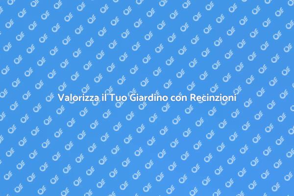 Rendi Uniche le Recinzioni della Tua Casa