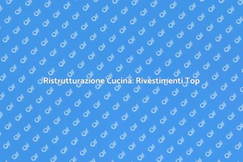 Rivestimento Cucina: Guida Completa