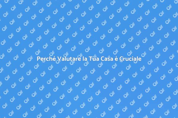 Perché Effettuare una Valutazione Casa?