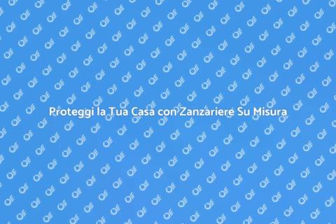 Zanzariera su Misura: Vantaggi Unici