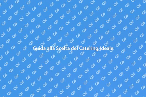 Scegliere il Servizio di Catering Giusto