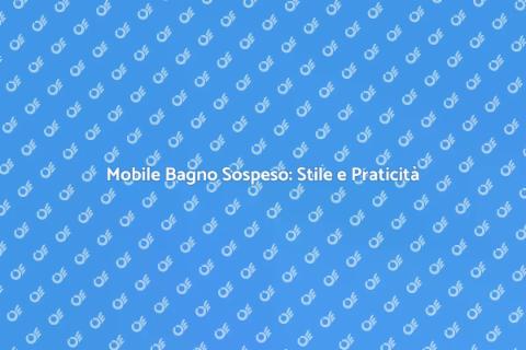 Mobile Bagno Sospeso Elegante e Funzionale