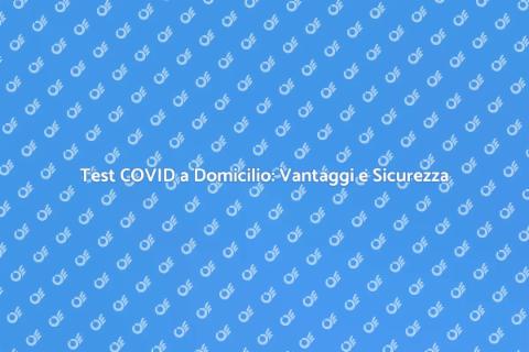 Tampone COVID a Domicilio: Sicurezza