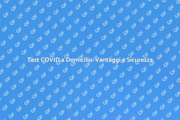 Tampone COVID: Sicurezza a Casa Tua