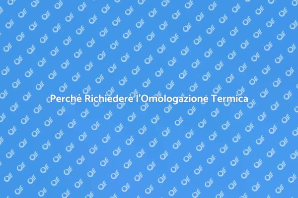 L'Importanza dell'Omologazione Termica