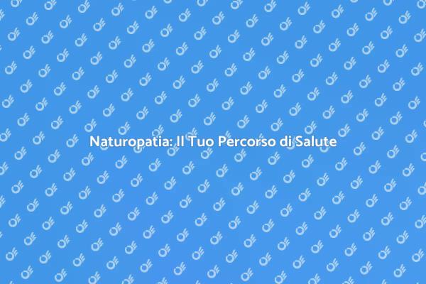 Naturopatia: Riscopri il Tuo Benessere