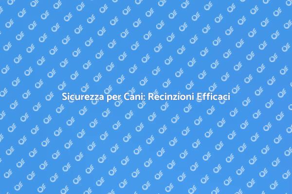 Recinzioni Sicure per Cani Felici