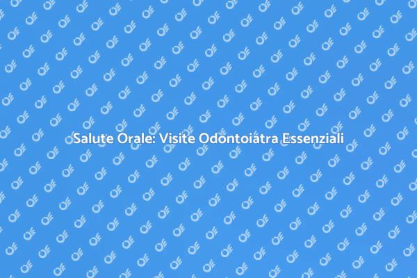Visita Odontoiatra: Perché Non Rimandare