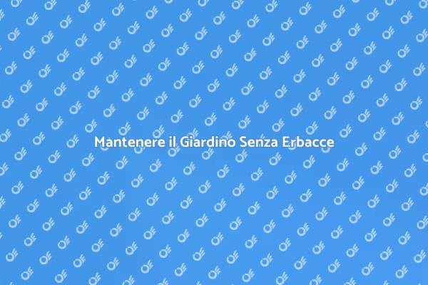 Coltivare un Giardino Senza Erbacce