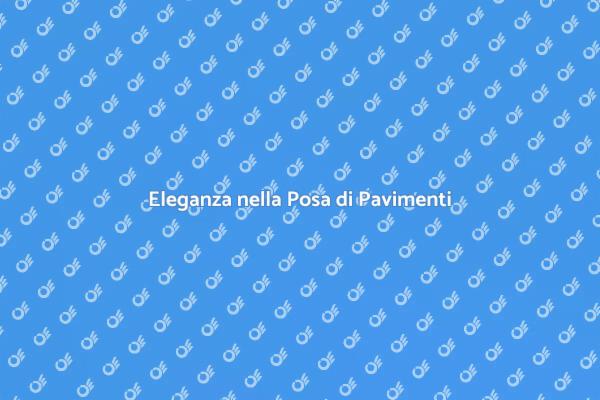 Posa di Pavimenti: Eleganza e Durata