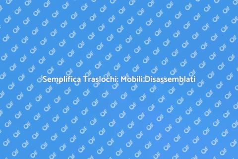 Disassemblaggio e Rimontaggio Mobili