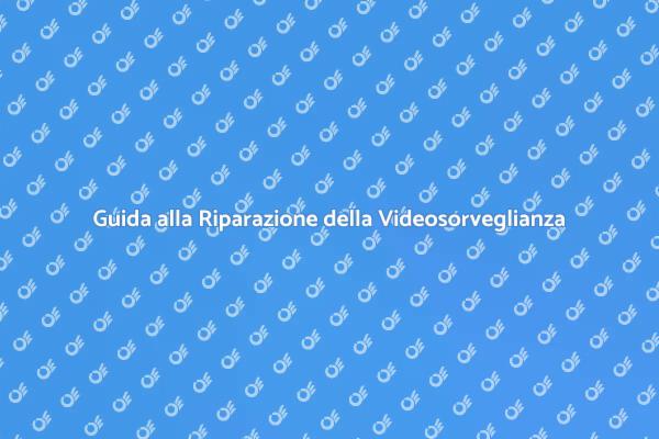 Ripara il Tuo Sistema di Videosorveglianza