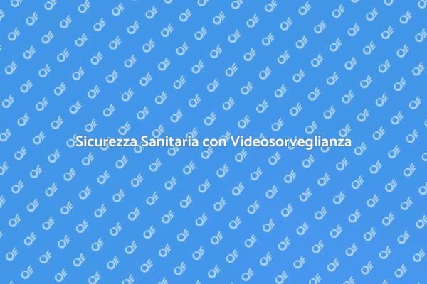 Videosorveglianza e Sicurezza Sanitaria