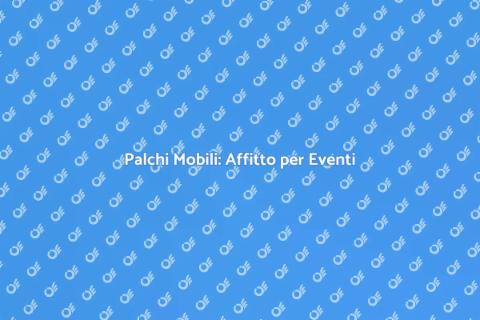 Noleggiare Palchi Mobili per Eventi