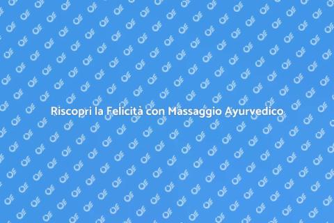 Massaggio Ayurvedico per Felicità
