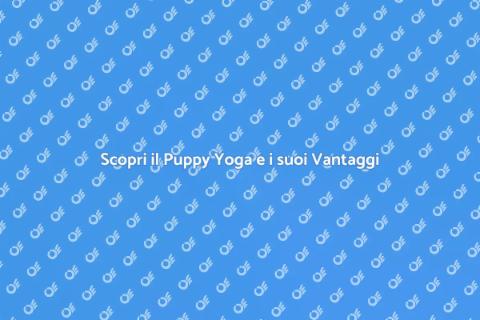 Puppy Yoga: Benessere e Gioia