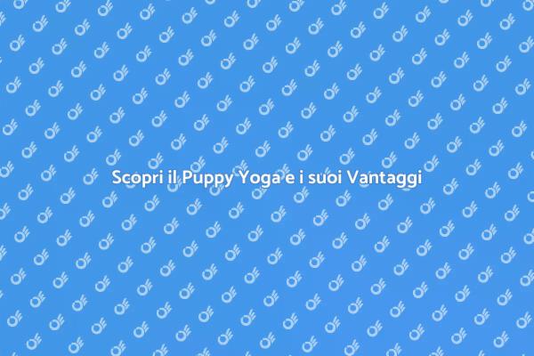 Puppy Yoga: Un'esperienza Unica