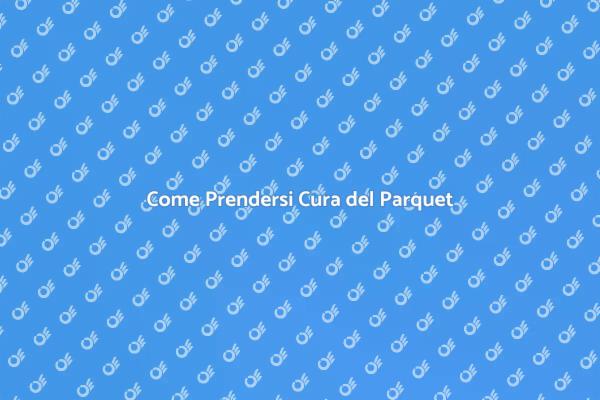 Consigli per la Manutenzione del Parquet