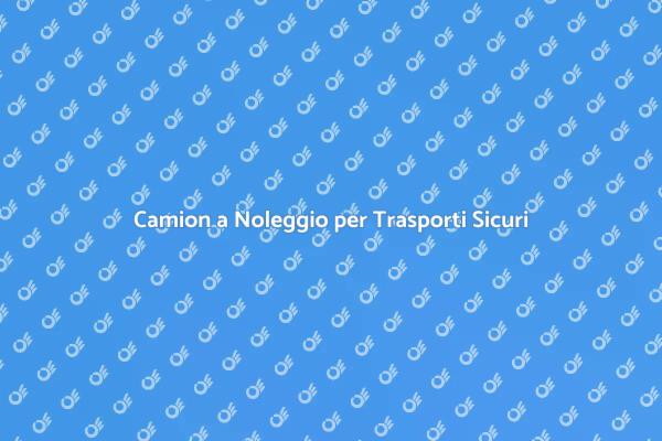 Trasporta con Facilità: Noleggia un Camion