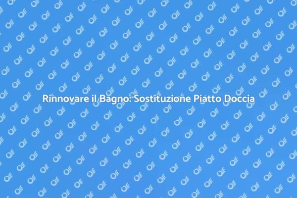 Trasforma il Tuo Bagno: Sostituisci il Piatto Doccia