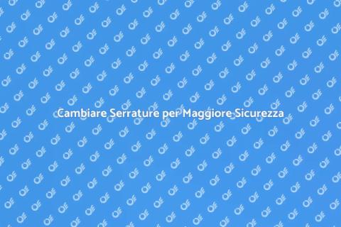 Sostituzione Serrature: Sicurezza Casa