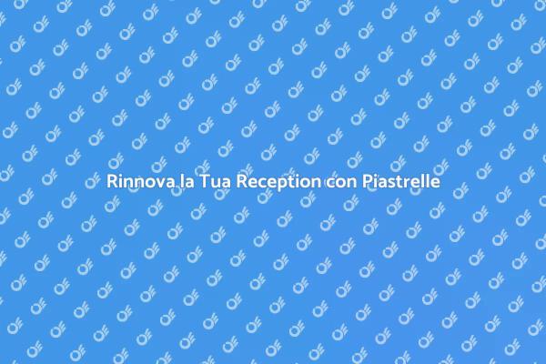 Trasforma la Reception con Piastrelle