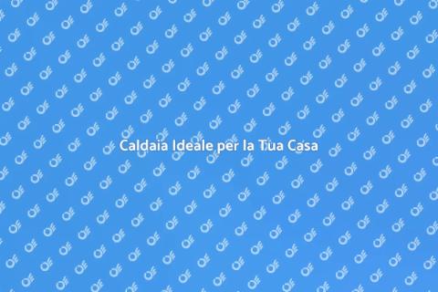 Scegliere la Caldaia Perfetta