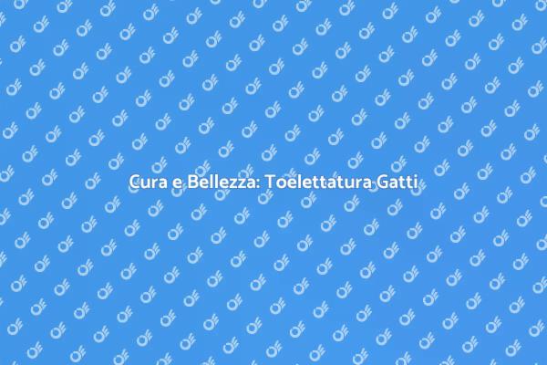 Toelettatura per Gatti: Salute e Bellezza