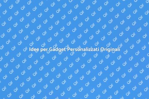 Gadget Personalizzati: Idee Uniche