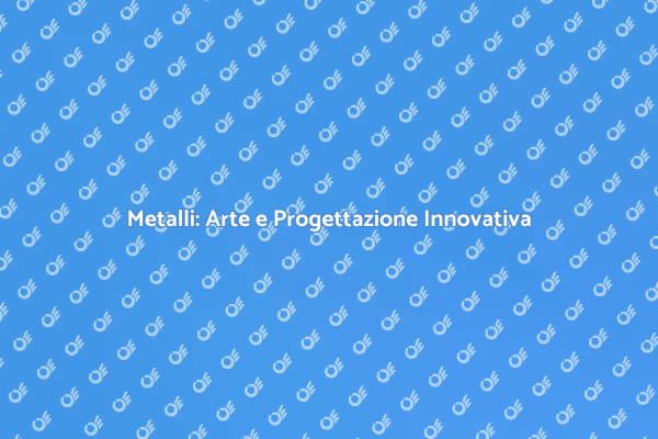 Lavorazione dei Metalli: Scopri di Più