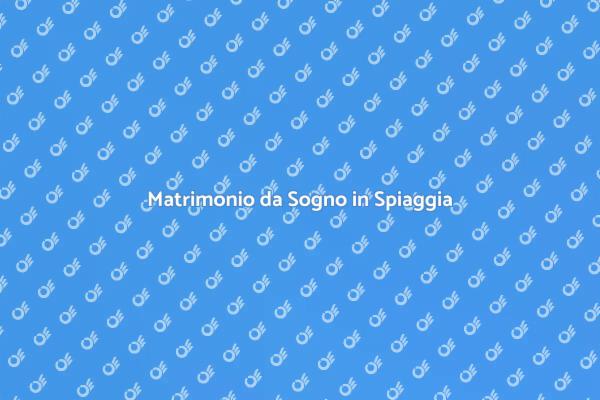 Il Tuo Matrimonio da Sogno in Riva al Mare