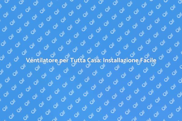 Rinfresca la tua Casa con un Ventilatore