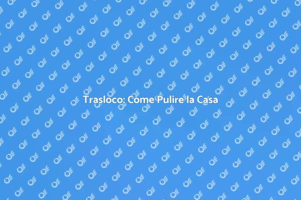 Preparati al Trasloco: Pulizia Essenziale