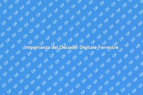 Decoder Digitale Terrestre: Scopri di Più