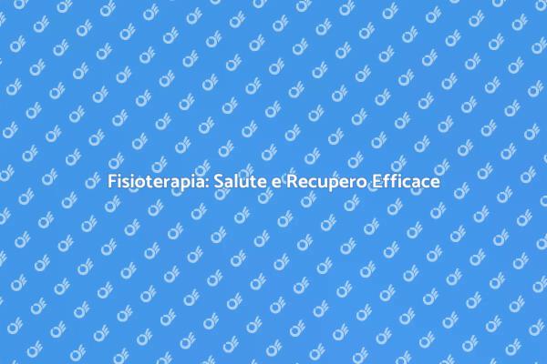 Fisioterapia: Il Tuo Percorso di Salute