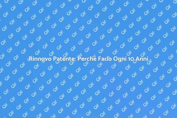 Rinnovo Patente: Sicurezza Ogni 10 Anni
