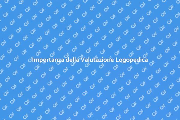Valutazione Logopedica: Cos'è e Come Funziona