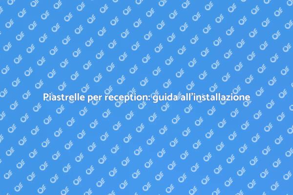 Piastrelle per una reception accogliente