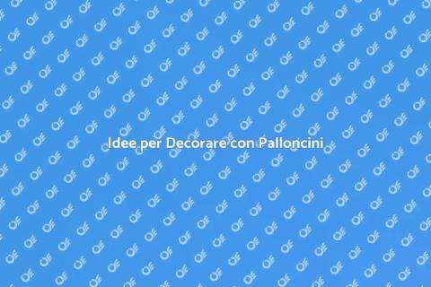 Decorare Eventi con Palloncini