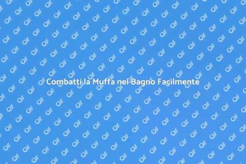 Risolvere Muffa nel Bagno Facile e Veloce