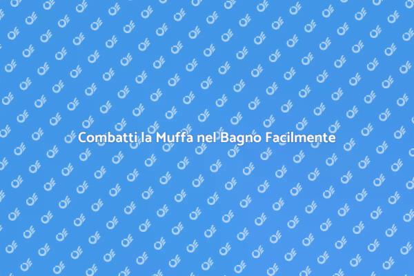 Soluzioni Pratiche per Muffa nel Bagno