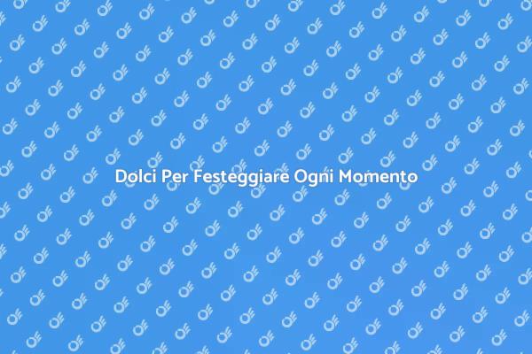 Creare Dolci Indimenticabili per Feste
