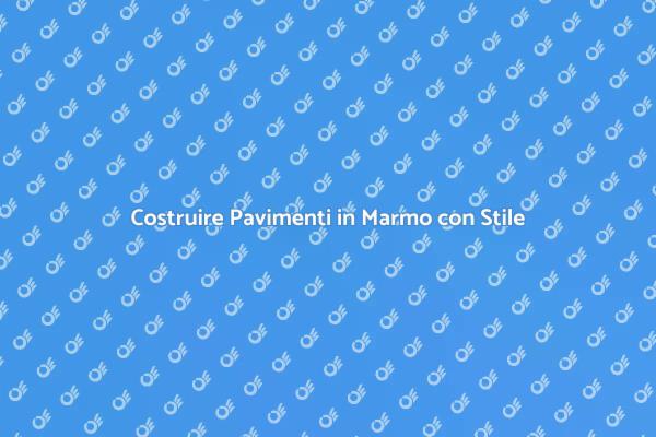 Pavimenti in Marmo: Qualità e Bellezza